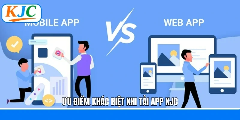 Ưu điểm khác biệt khi tải app KJC